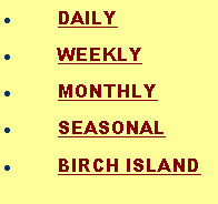 Text Box: DAILYWEEKLYMONTHLYSEASONALBIRCH ISLAND